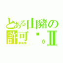 とある山豬の許可崴。Ⅱ（罪惡感．．．．）