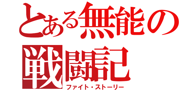 とある無能の戦闘記（ファイト・ストーリー）