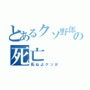 とあるクソ野郎の死亡（死ねよクソが）