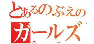 とあるのぶえのガールズ（バー）