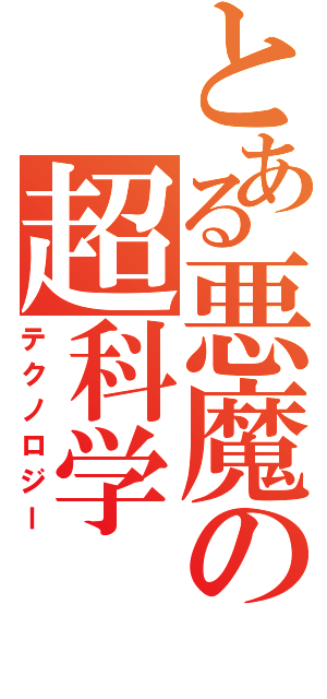 とある悪魔の超科学（テクノロジー）