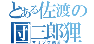 とある佐渡の団三郎狸（マミゾウ親分）