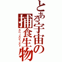 とある宇宙の捕食生物（スペースビースト）