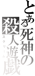 とある死神の殺人遊戯（スクリーム）