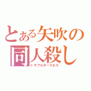 とある矢吹の同人殺し（トラブルダークネス）