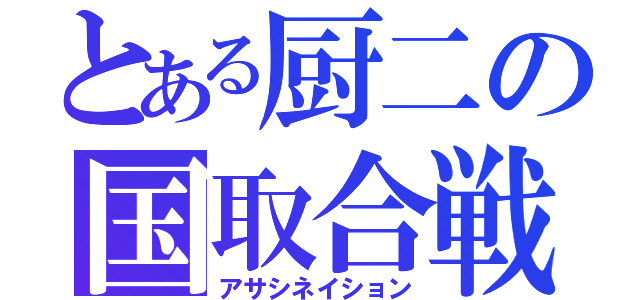 とある厨二の国取合戦（アサシネイション）