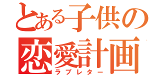 とある子供の恋愛計画（ラブレター）