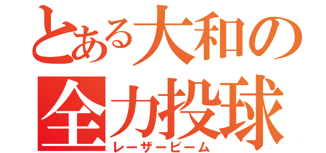 とある大和の全力投球（レーザービーム）