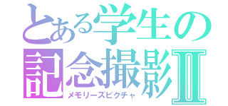 とある学生の記念撮影Ⅱ（メモリーズピクチャ）