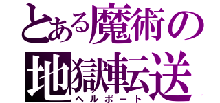 とある魔術の地獄転送（ヘルポート）