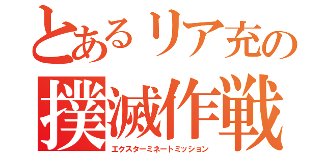 とあるリア充の撲滅作戦（エクスターミネートミッション）