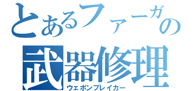 とあるファーガスの武器修理（ウェポンブレイカー）