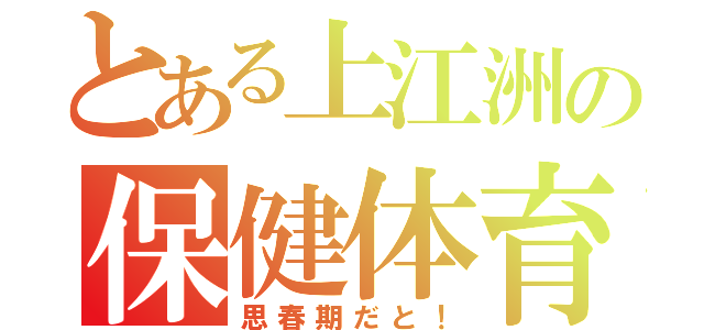 とある上江洲の保健体育（思春期だと！）