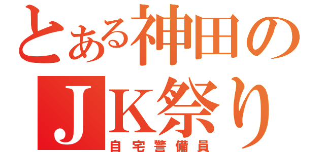 とある神田のＪＫ祭り（自宅警備員）