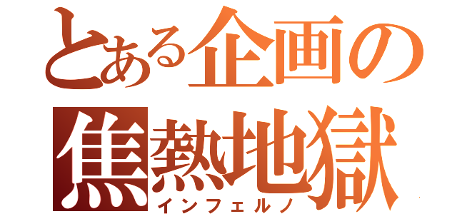 とある企画の焦熱地獄（インフェルノ）