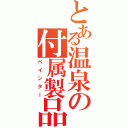 とある温泉の付属製品（ペインター）