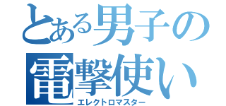 とある男子の電撃使い（エレクトロマスター）