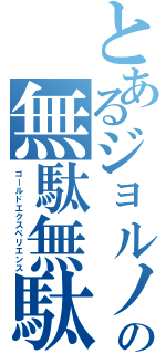 とあるジョルノの無駄無駄（ゴールドエクスペリエンス）