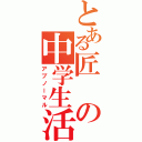 とある匠の中学生活Ⅱ（アブノーマル）