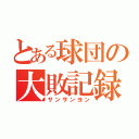 とある球団の大敗記録（サンサンヨン）