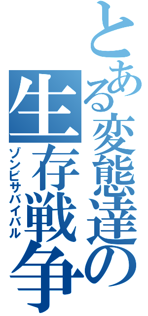 とある変態達の生存戦争（ゾンビサバイバル）