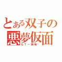 とある双子の悪夢仮面（ＧＴ－奥格尔）