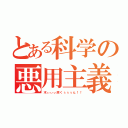 とある科学の悪用主義（木ぃぃぃ原くぅぅぅん！！）