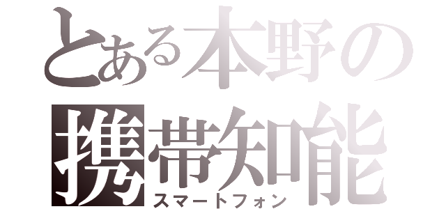 とある本野の携帯知能（スマートフォン）