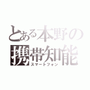 とある本野の携帯知能（スマートフォン）