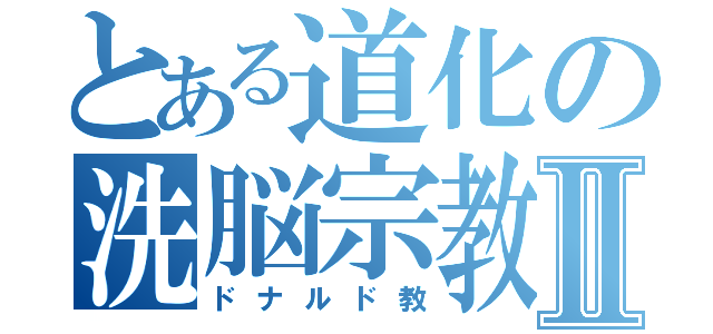 とある道化の洗脳宗教Ⅱ（ドナルド教）