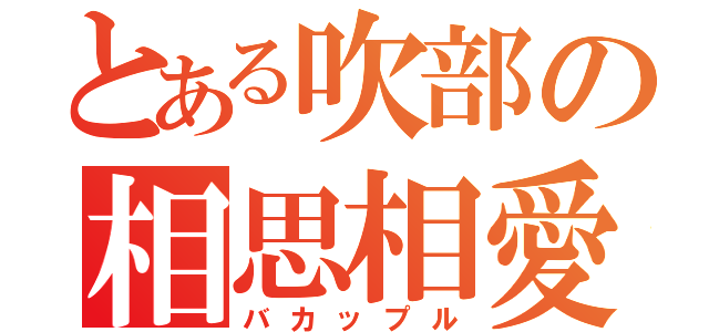 とある吹部の相思相愛（バカップル）