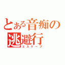 とある音痴の逃避行（エスケープ）