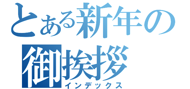 とある新年の御挨拶（インデックス）