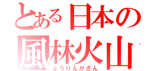 とある日本の風林火山（ふうりんかざん）