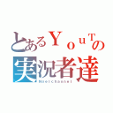 とあるＹｏｕＴｕｂｅの実況者達（Ｎｏｅｌｃｈａｎｎｅｌ）