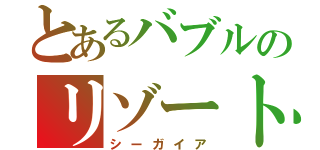 とあるバブルのリゾート（シーガイア）