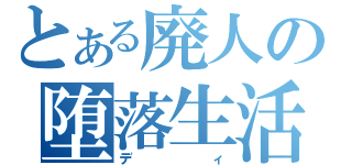 とある廃人の堕落生活（ディ）