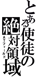 とある使徒の絶対領域（ＡＴフィールド）