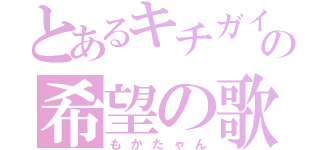 とあるキチガイの希望の歌（もかたゃん）