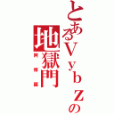 とあるＶｙｂｚの地獄門（阿修羅）