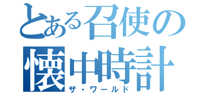 とある召使の懐中時計（ザ・ワールド）