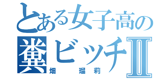 とある女子高の糞ビッチⅡ（畑 瑠莉）