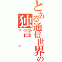 とある通信世界の独言（つい）