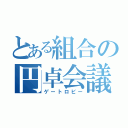 とある組合の円卓会議（ゲートロビー）