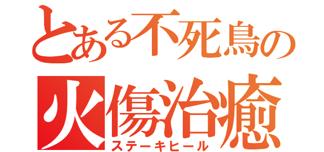 とある不死鳥の火傷治癒（ステーキヒール）