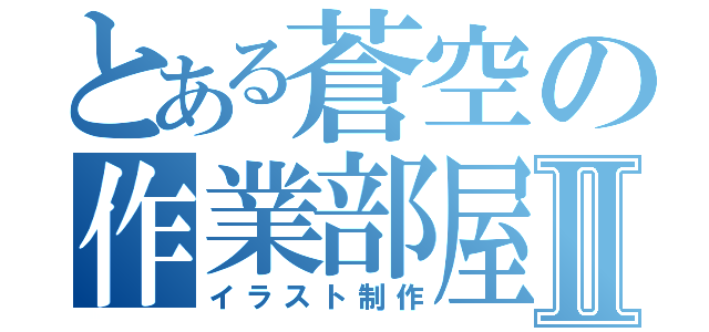 とある蒼空の作業部屋Ⅱ（イラスト制作）