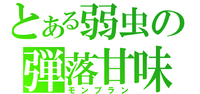 とある弱虫の弾落甘味（モンブラン）