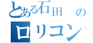 とある石田  のロリコン疑惑（）