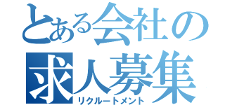 とある会社の求人募集（リクルートメント）