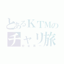 とあるＫＴＭのチャリ旅（安全第一）